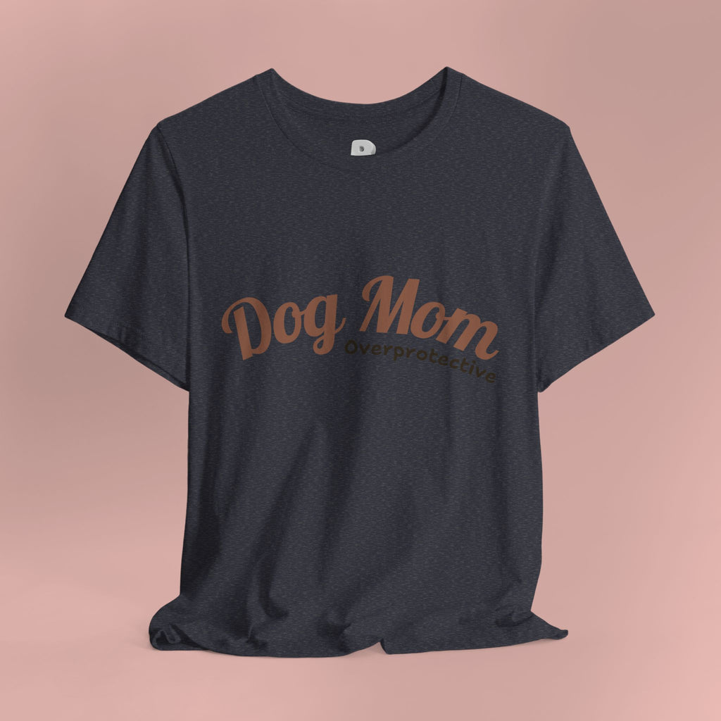 Dog Mom Overprotective T-Shirt – Cute Pet Lover Tee