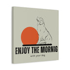 Enjoy the Morning with Your Dog Canvas