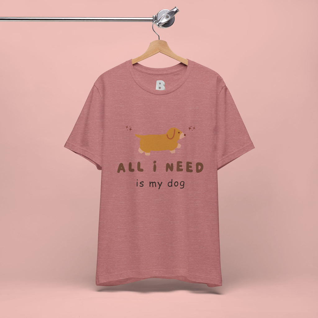 All I Need Is My Dog T‑Shirt — Cute Dachshund Graphic Tee