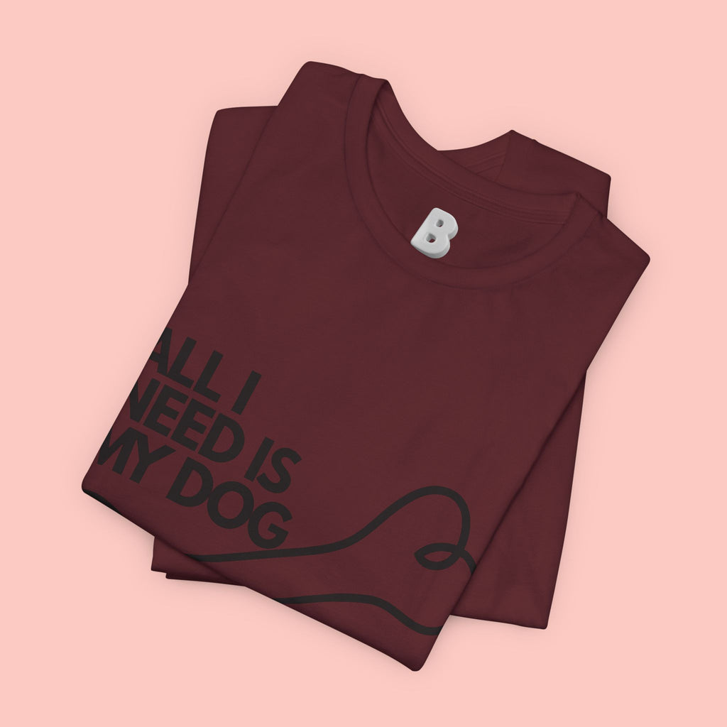 All I Need Is My Dog T-Shirt — Dog Lover Graphic Tee