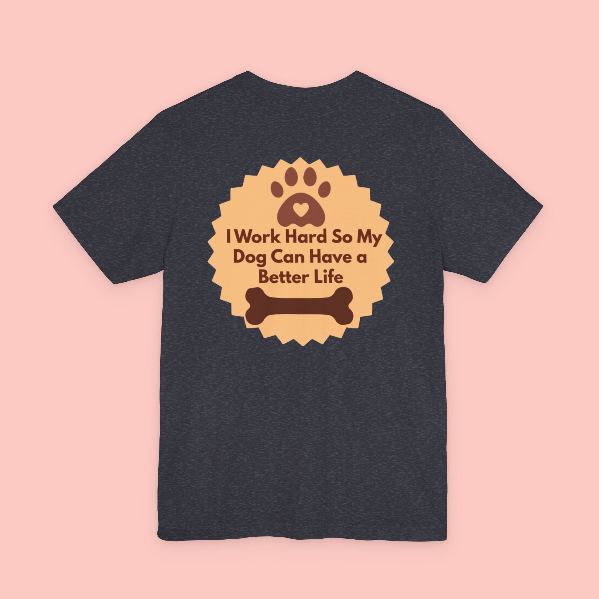 Dog Lover T‑Shirt - "I Work Hard So My Dog Can Have a Better Life"