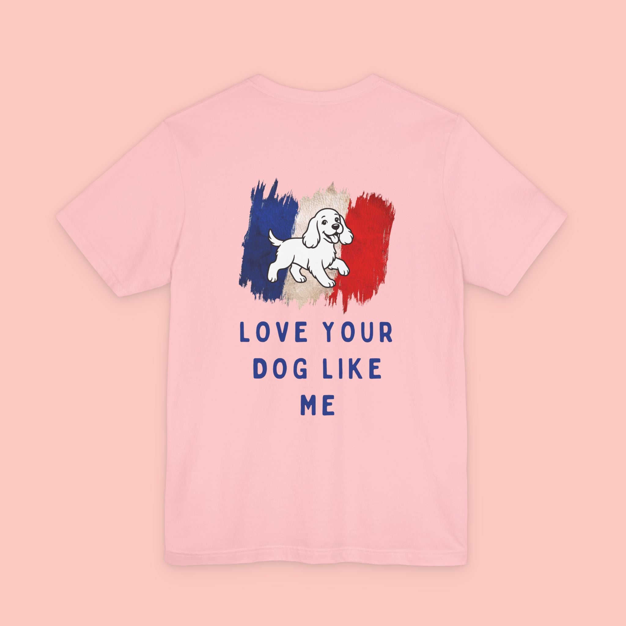 Love Your Dog Like Me T-Shirt — Cute French-Inspired Dog Graphic Tee