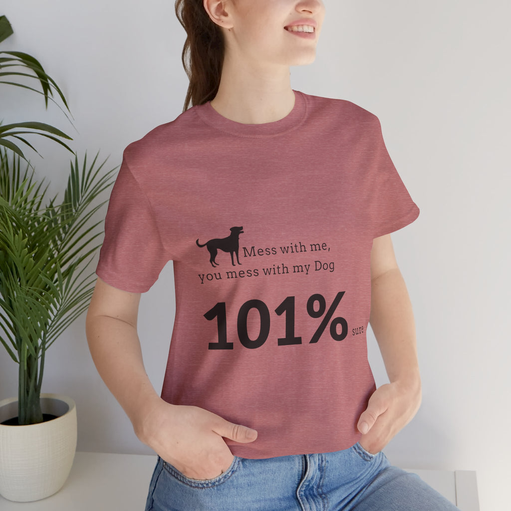 Dog Lover T‑Shirt — "Mess with me, you mess with my Dog 101% sure"