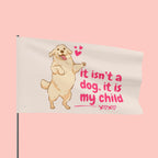 Flag - "It Isn't a Dog, It Is My Child" Decorative Pet Flag