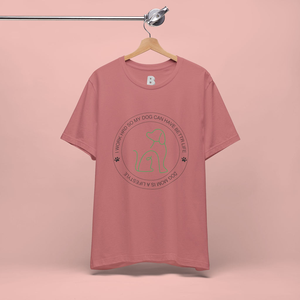Dog Mom Tee — "I Work Hard So My Dog Can Have A Better Life" Graphic T-Shirt