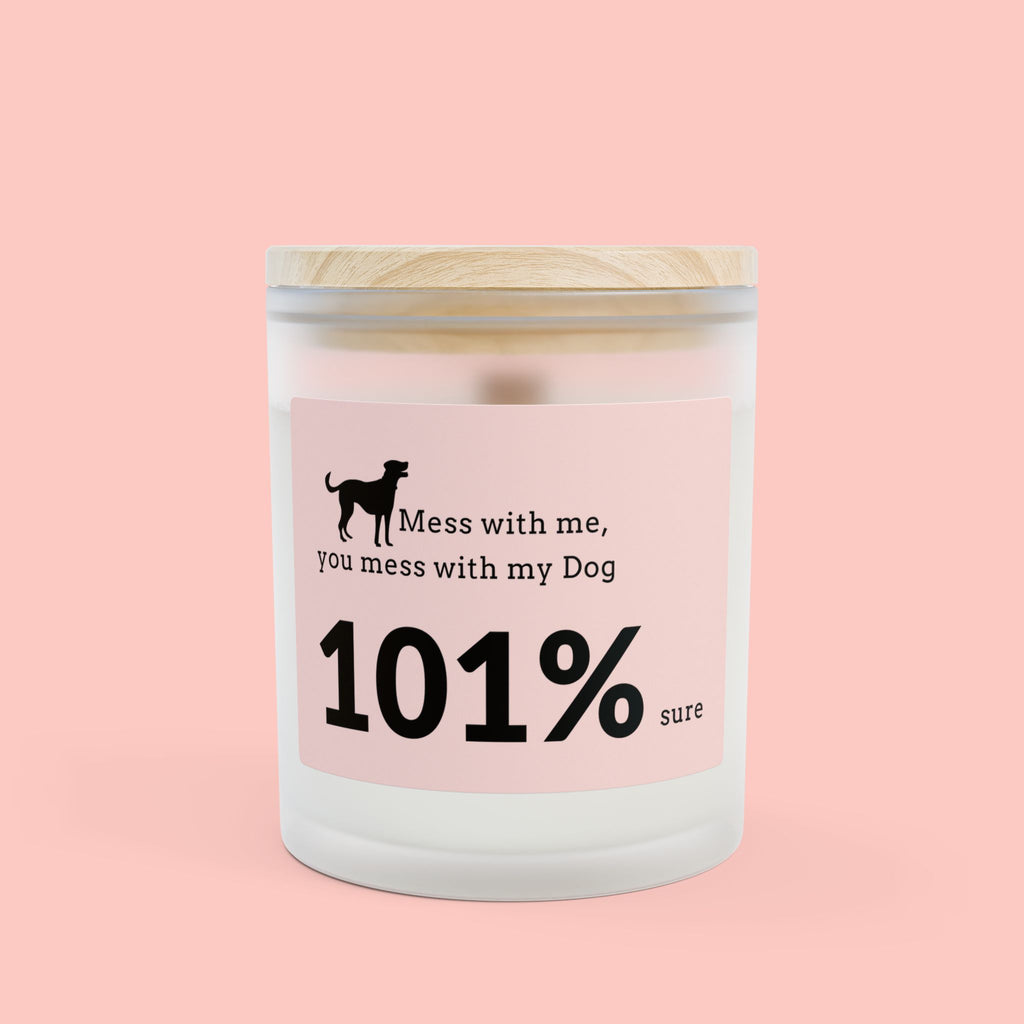 Dog Lover Candle – “Mess with me, you mess with my Dog 101% sure” Frosted Glass 11oz