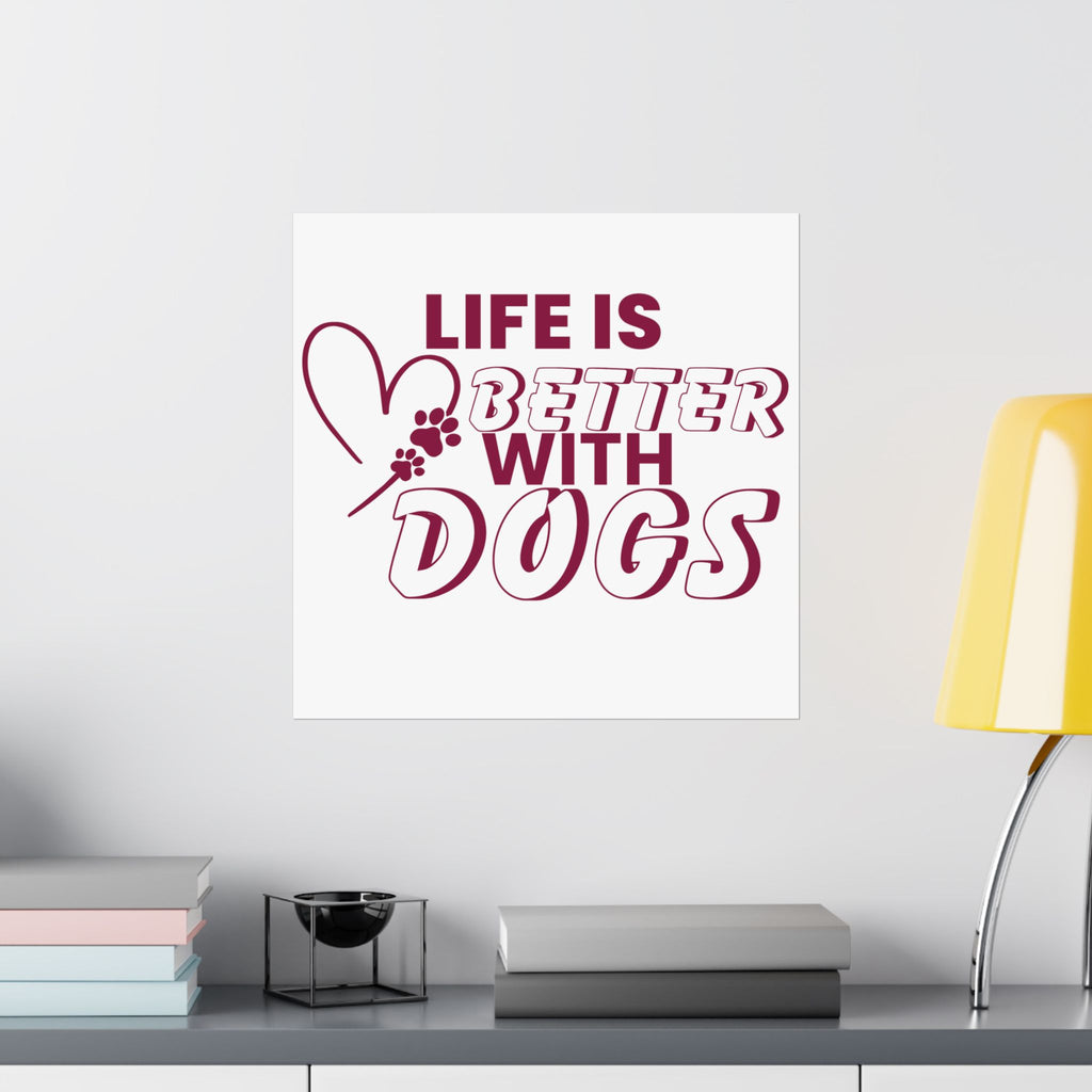 Life Is Better With Dogs Matte Poster — Dog Lover Wall Art