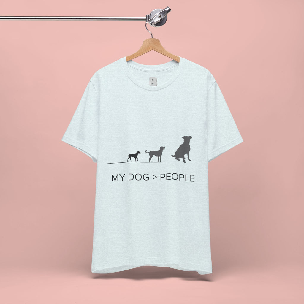 My Dog > People T-Shirt — Funny Dog Lover Tee