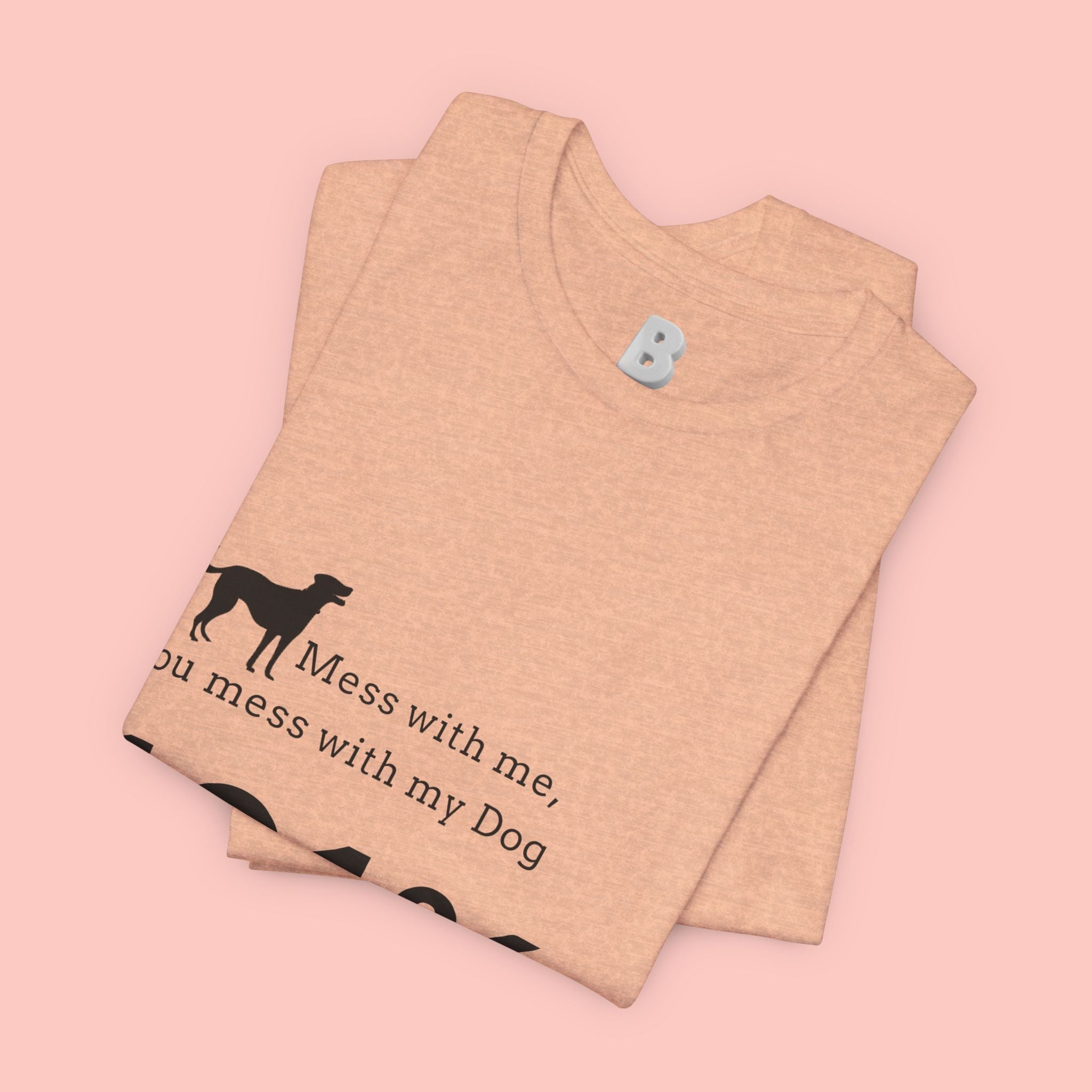 Dog Lover T‑Shirt — "Mess with me, you mess with my Dog 101% sure"