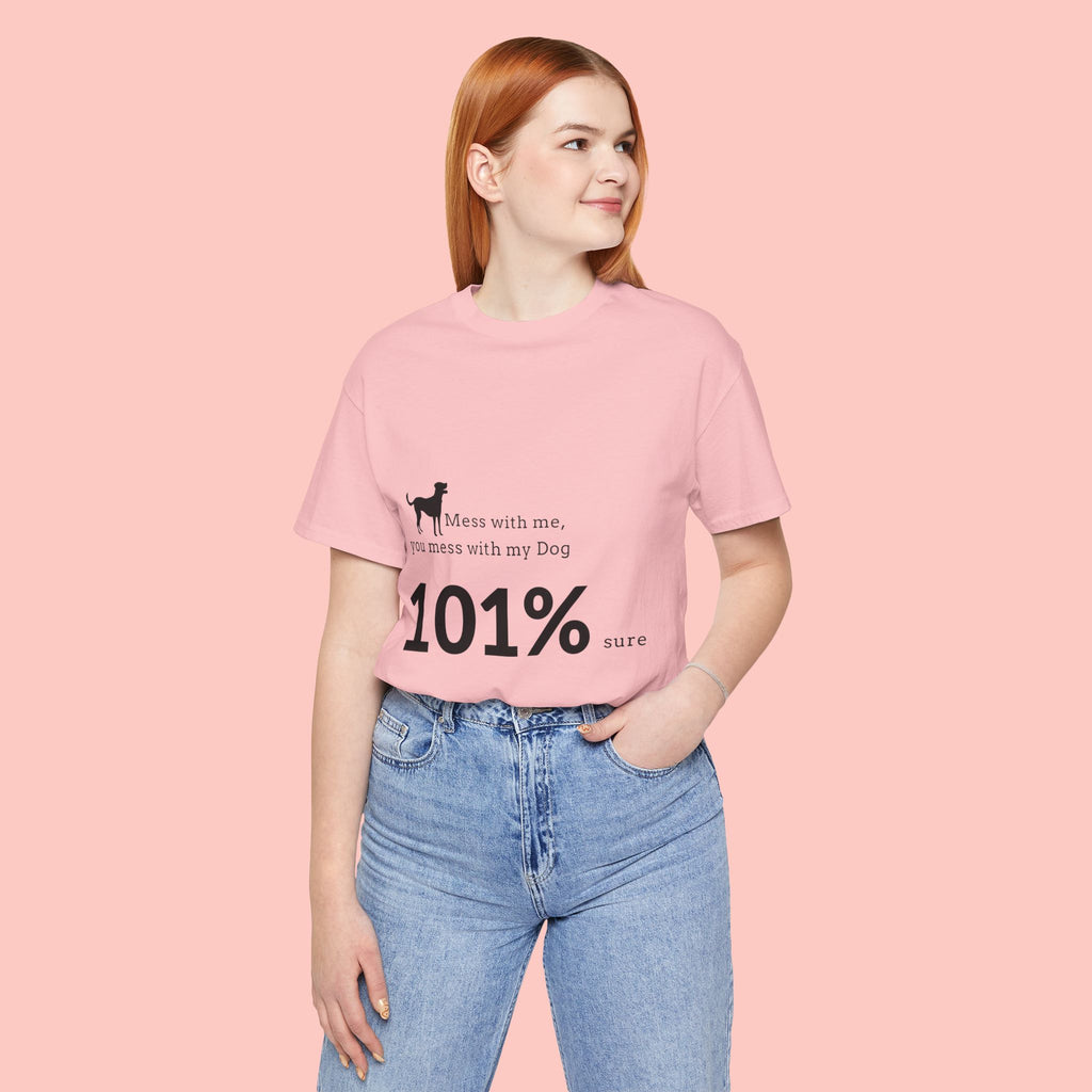 Dog Lover T‑Shirt — "Mess with me, you mess with my Dog 101% sure"