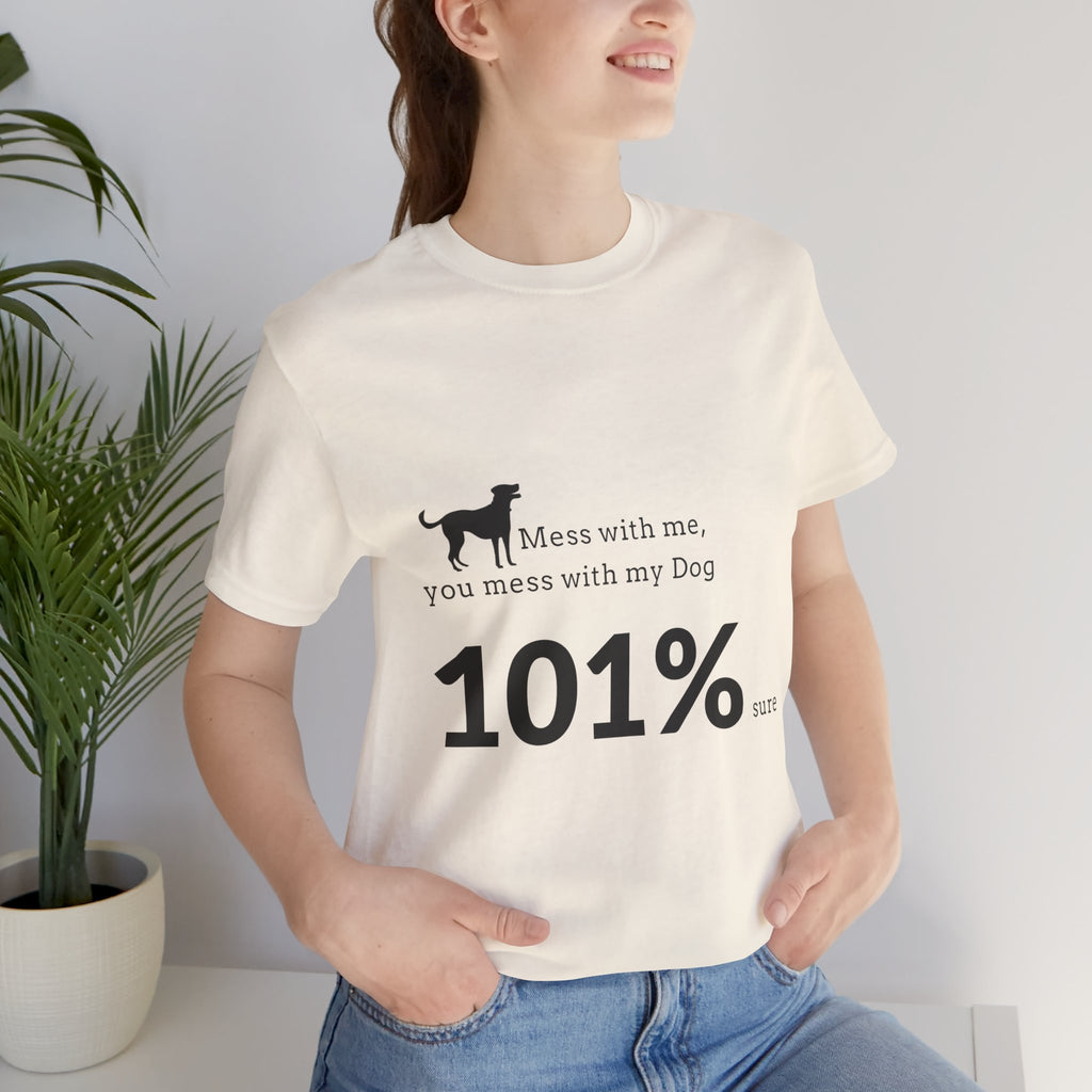 Dog Lover T‑Shirt — "Mess with me, you mess with my Dog 101% sure"