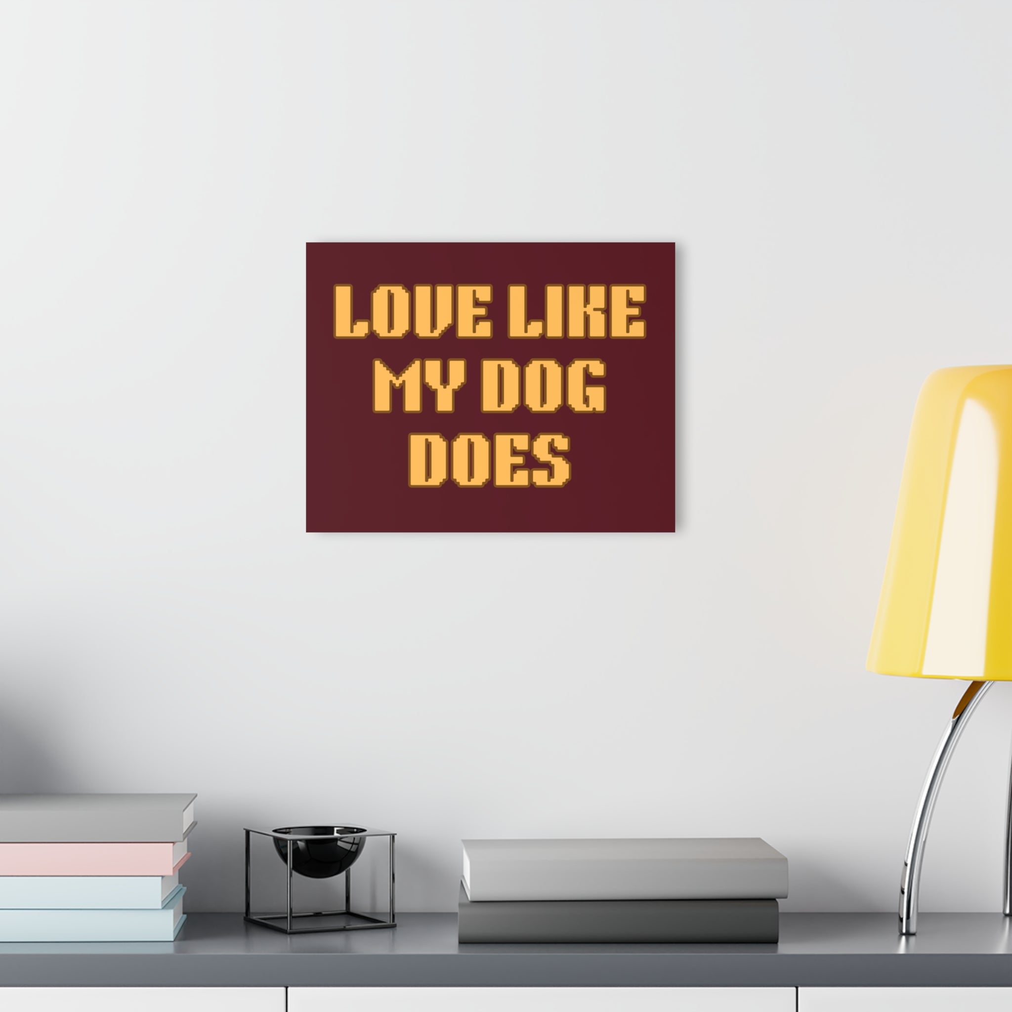 Acrylic Print - "Love Like My Dog Does" Wall Art