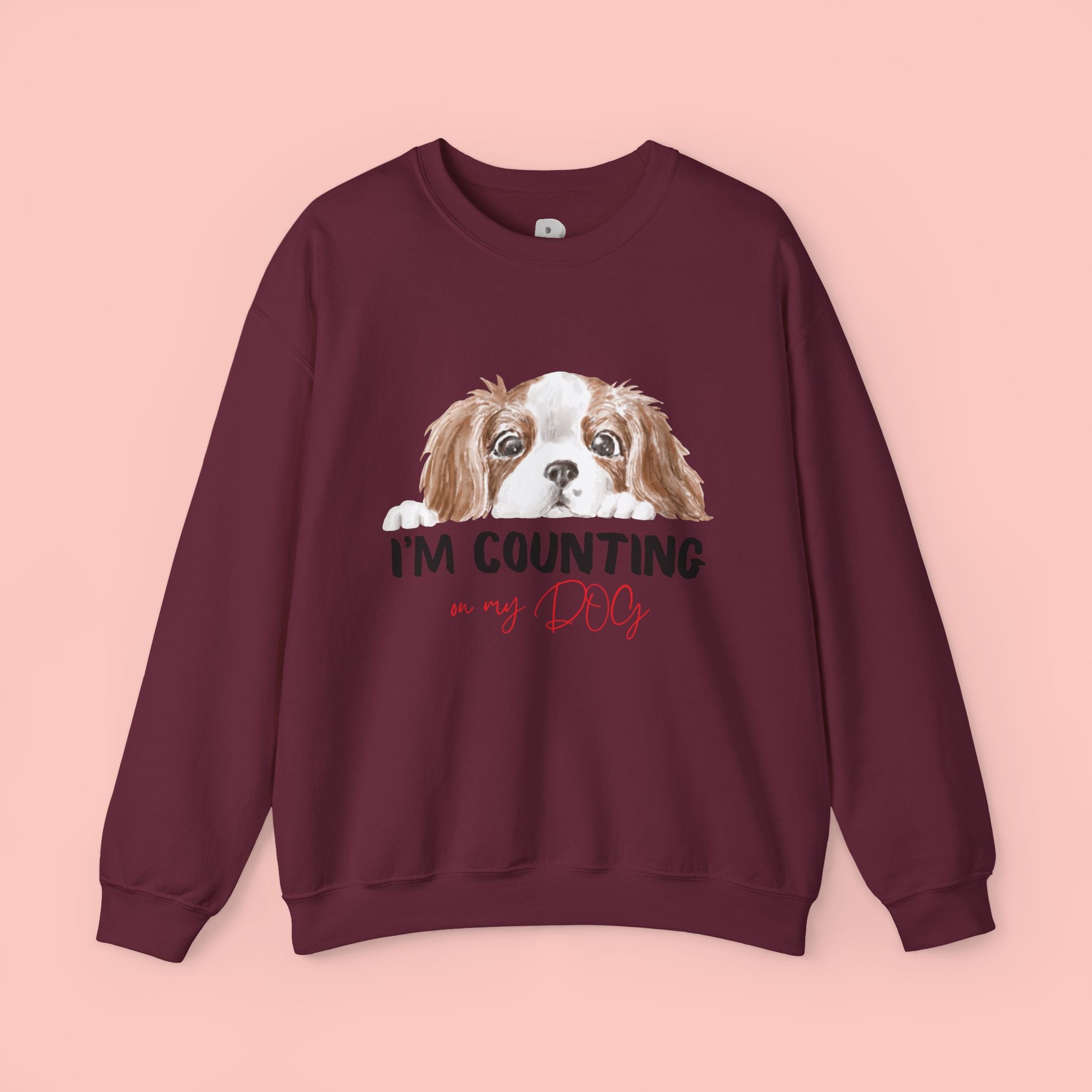 Dog Mom Sweatshirt - "I'm Counting On My Dog" Cute Cavalier King Charles Crewneck