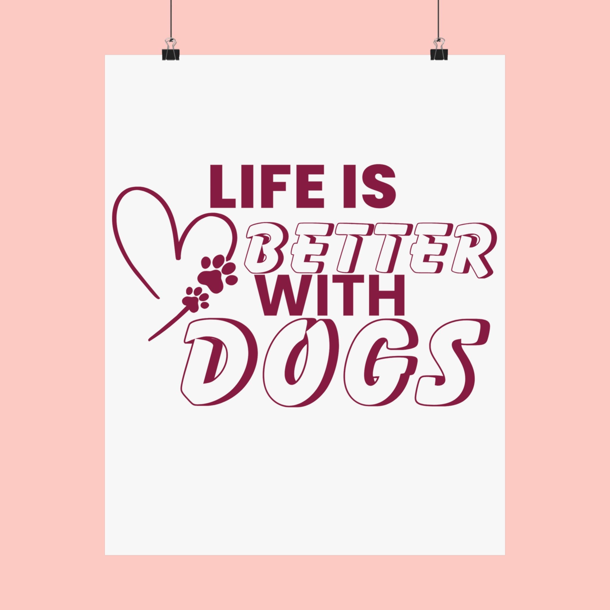 Life Is Better With Dogs Matte Poster — Dog Lover Wall Art